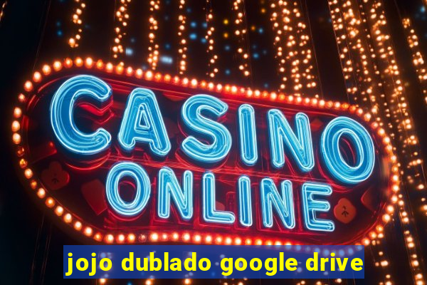 jojo dublado google drive